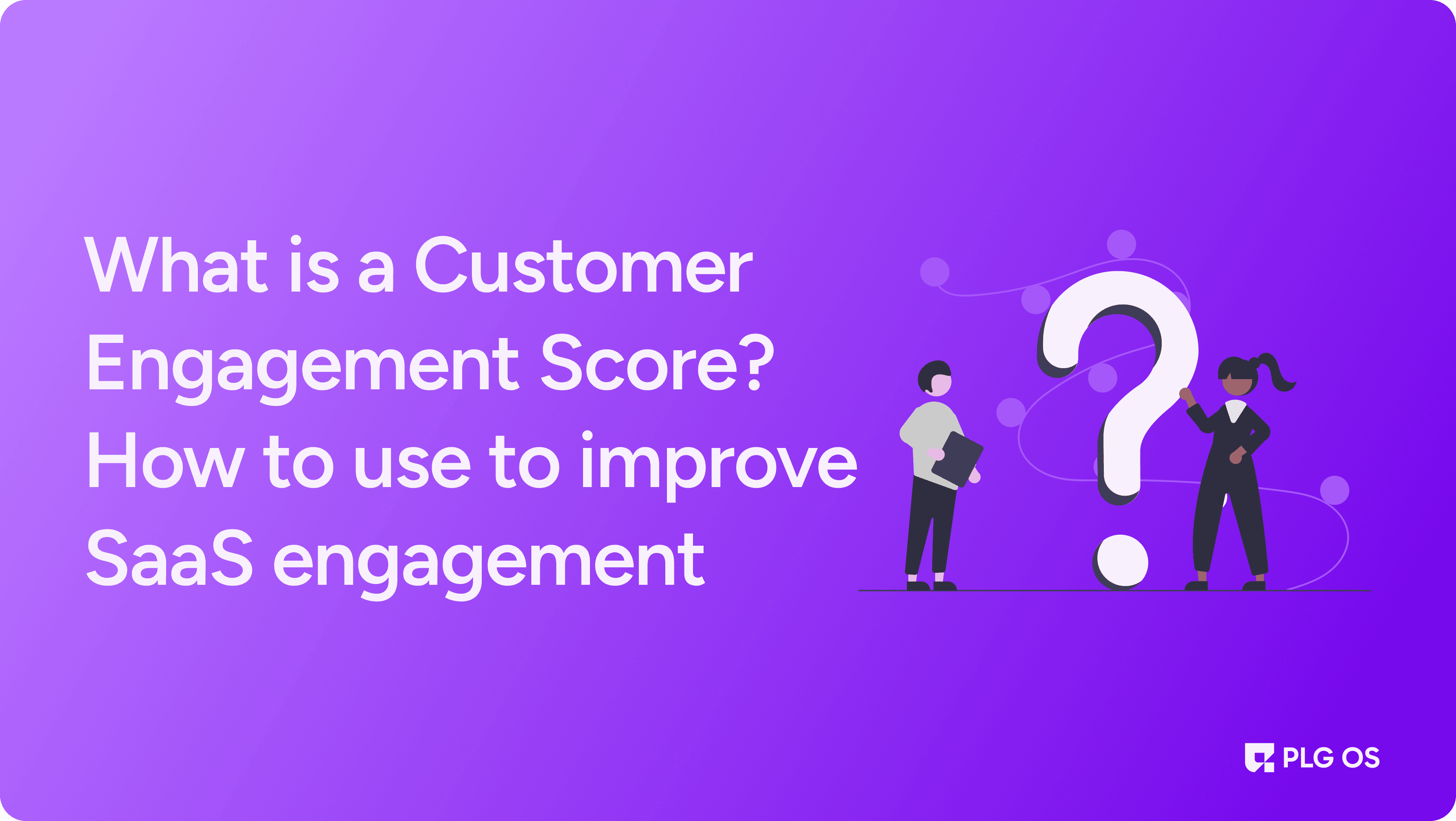 What is a Customer Engagement Score? How to Use it to Improve SaaS Engagement visual