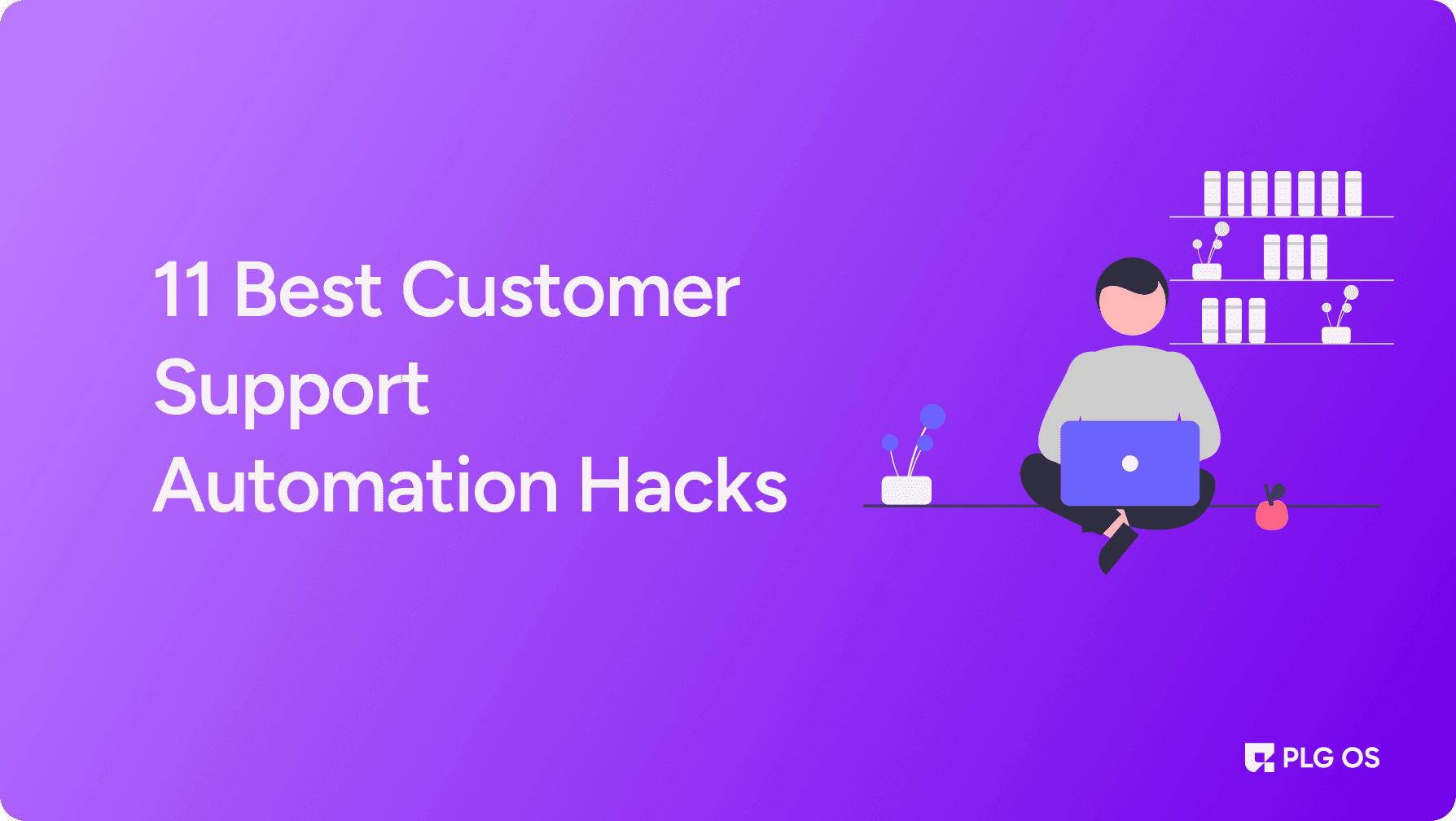 11 Best Customer Support Automation Hacks to Boost Efficiency